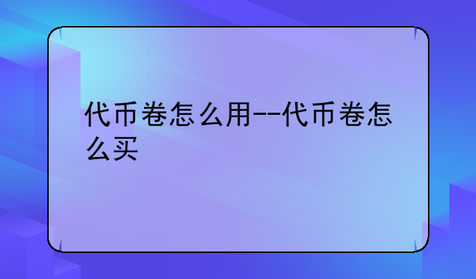 代币卷怎么用--代币卷怎么买