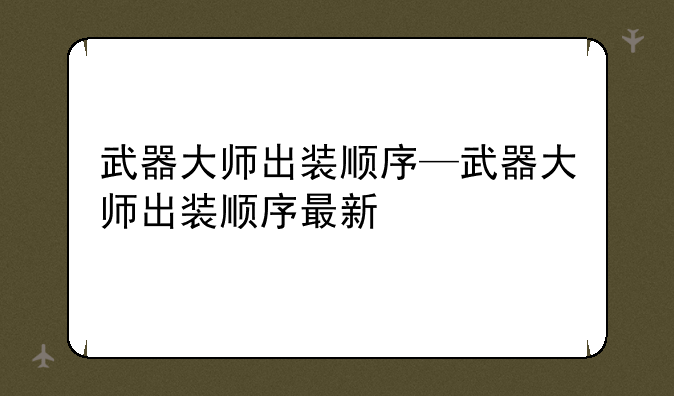 武器大师出装顺序—武器大师出装顺序最新