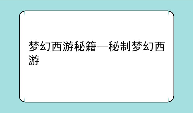 梦幻西游秘籍—秘制梦幻西游