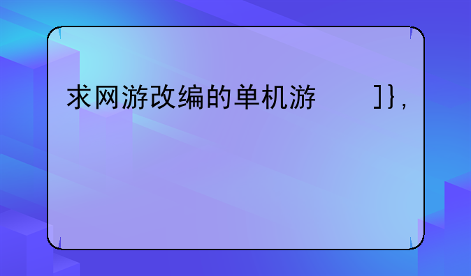 求网游改编的单机游戏啊