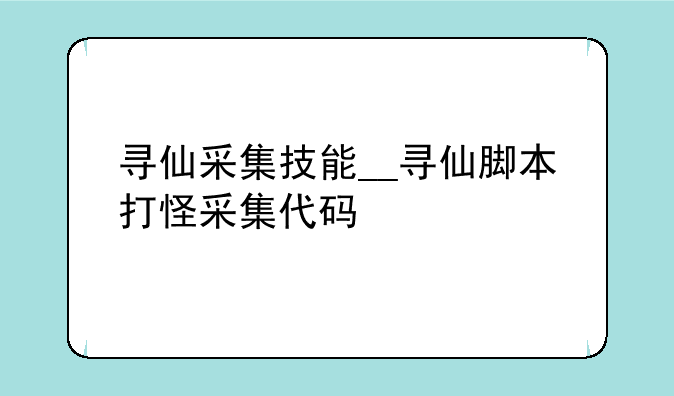 寻仙采集技能__寻仙脚本打怪采集代码