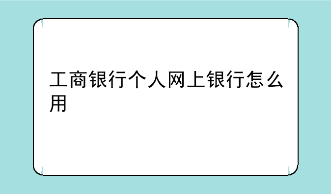 工商银行个人网上银行怎么用