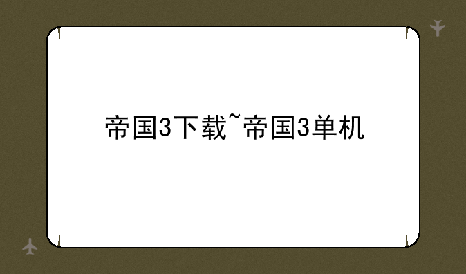 帝国3下载~帝国3单机