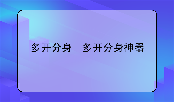 多开分身__多开分身神器