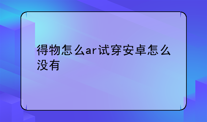 得物怎么ar试穿安卓怎么没有