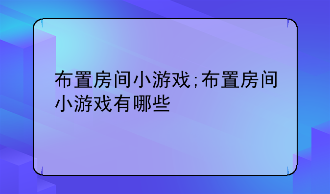 布置房间小游戏;布置房间小游戏有哪些
