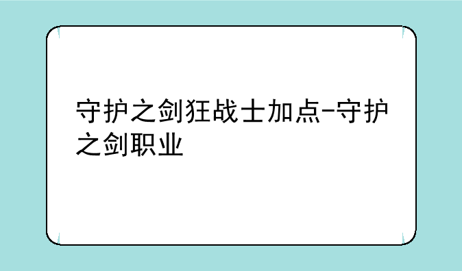 守护之剑狂战士加点-守护之剑职业