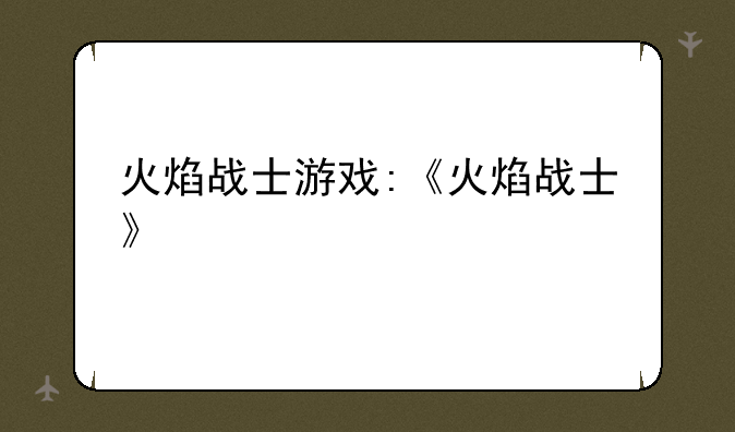 火焰战士游戏:《火焰战士》