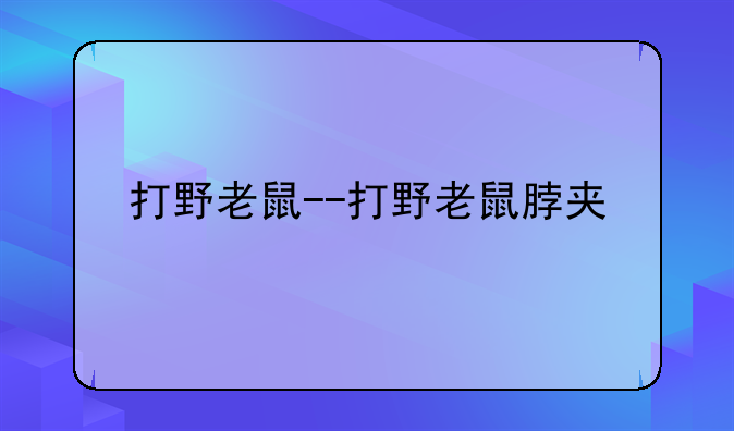 打野老鼠--打野老鼠脖夹