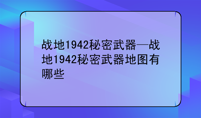 战地1942秘密武器—战地1942秘密武器地图有哪些