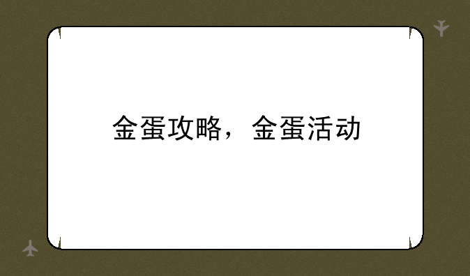 金蛋攻略，金蛋活动