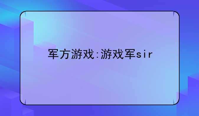 <b>军方游戏:游戏军sir</b>