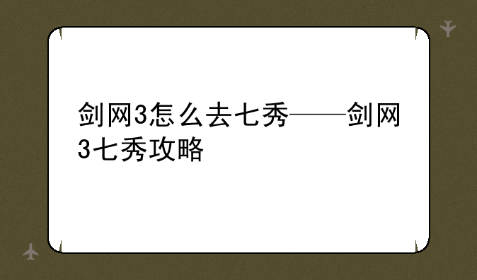 剑网3怎么去七秀——剑网3七秀攻略