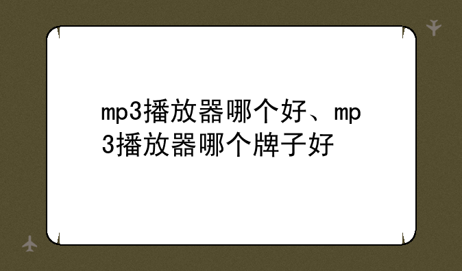 mp3播放器哪个好、mp3播放器哪个牌子好