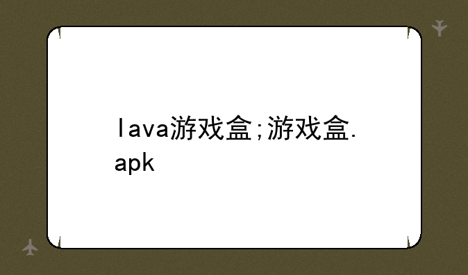 lava游戏盒;游戏盒.apk