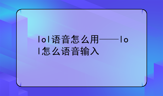 lol语音怎么用——lol怎么语音输入