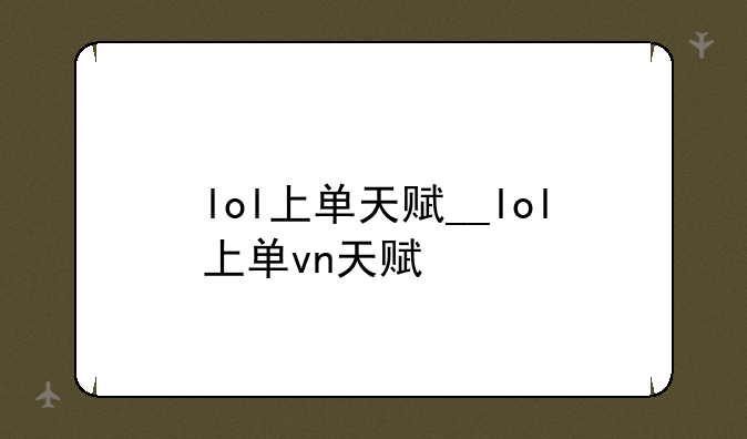 lol上单天赋__lol上单vn天赋